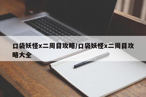 口袋妖怪x二周目攻略/口袋妖怪x二周目攻略大全-第1张图片-M8游戏网